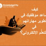 كيف تساعد موظفيك في تطوير مهاراتهم في التعلُّم الإلكتروني؟