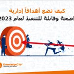 كيف تضع أهدافاً إدارية واضحة وقابلة للتنفيذ لعام 2023؟