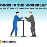 Power in the Workplace: Who Has It? How is it Used? And How Can You Get It?