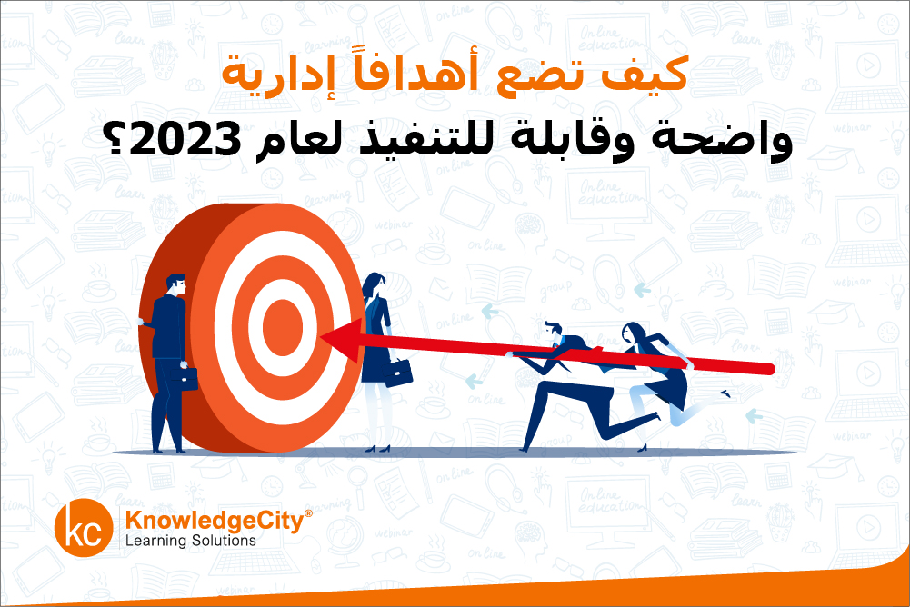 كيف تضع أهدافاً إدارية واضحة وقابلة للتنفيذ لعام 2023؟