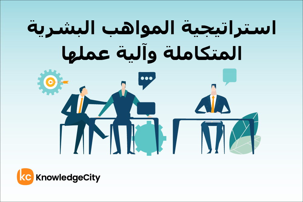استراتيجية المواهب البشرية المتكاملة وآلية عملها