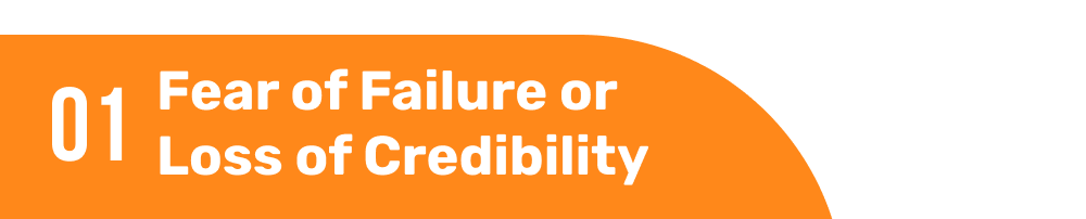 Fear of Failure or Loss of Credibility