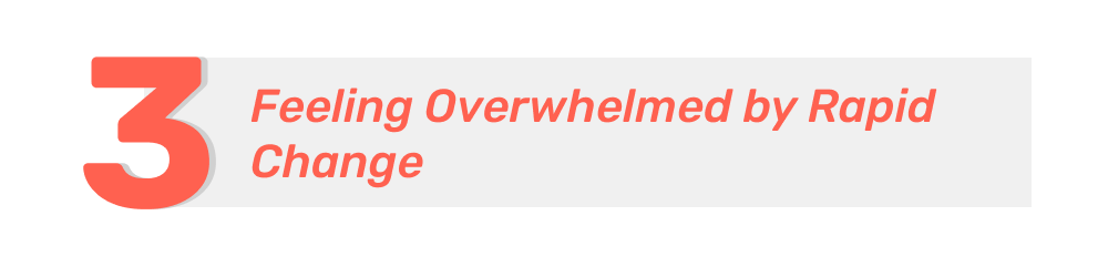 Feeling Overwhelmed by Rapid Change